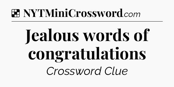 Solution: Jealous words of congratulations - NYT Crossword