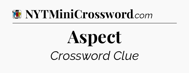 Aspect Crossword Clue