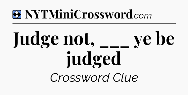 Solution: Judge not, ___ ye be judged - NYT Mini Crossword