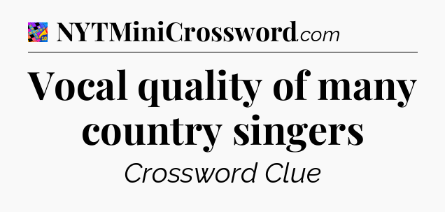 Vocal quality of many country singers Crossword Clue