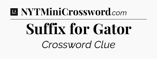 Suffix for Gator - LA Times Crossword