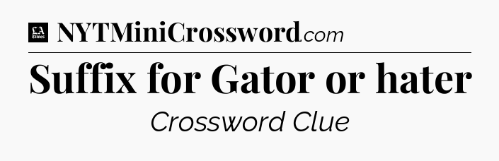 Suffix for Gator or hater - LA Times Crossword