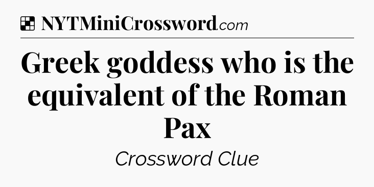 Solution: Greek goddess who is the equivalent of the Roman Pax - NYT Crossword