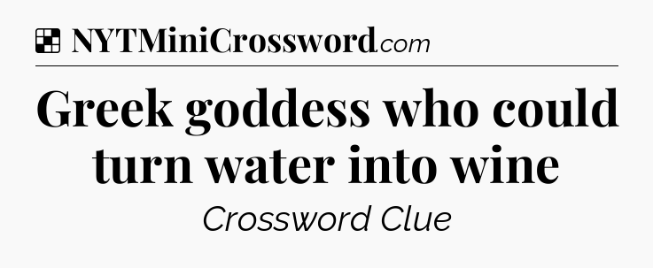 Solution: Greek goddess who could turn water into wine - NYT Crossword