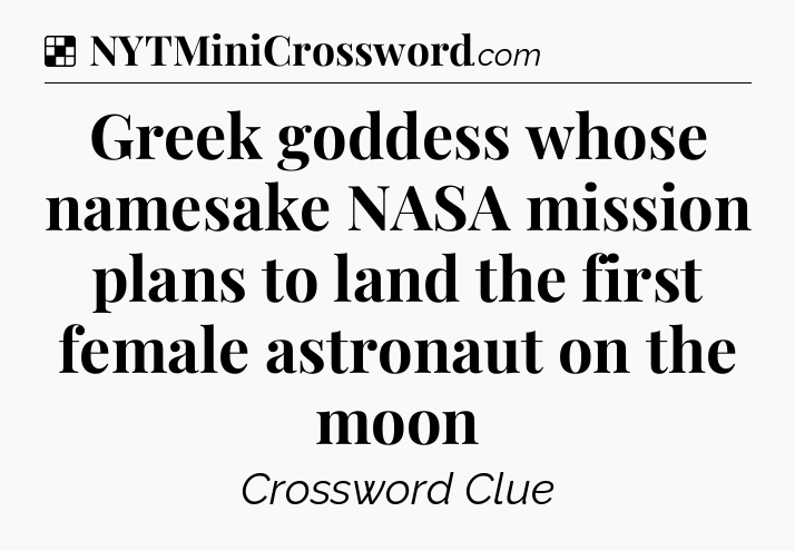 Solution: Greek goddess whose namesake NASA mission plans to land the first female astronaut on the moon - NYT Crossword