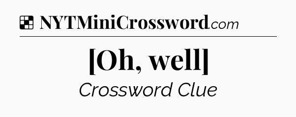 Solution: [Oh, well] - NYT Crossword