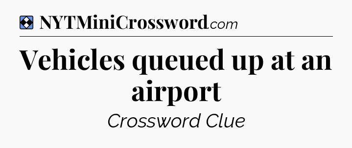 Solution: Vehicles queued up at an airport - NYT Mini Crossword