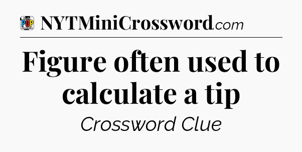Figure often used to calculate a tip Crossword Clue