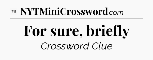 For sure, briefly - WSJ Crossword