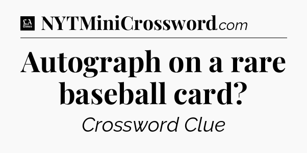 Autograph on a rare baseball card - LA Times Crossword
