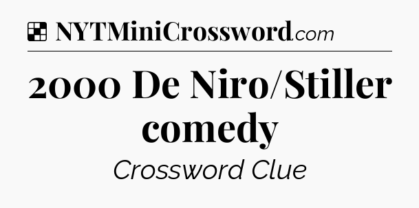 Solution: 2000 De Niro/Stiller comedy - NYT Crossword