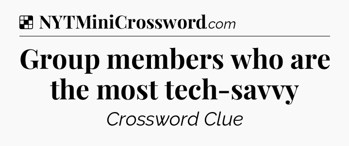 Solution: Group members who are the most tech-savvy - NYT Crossword