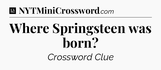Where Springsteen was born - LA Times Crossword