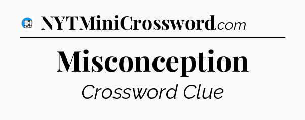 Misconception Crossword Clue