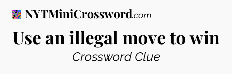 Use an illegal move to win Crossword Clue