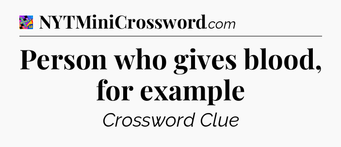 Person who gives blood, for example Crossword Clue