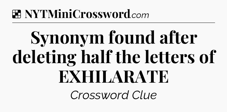 Solution: Synonym found after deleting half the letters of EXHILARATE - NYT Crossword