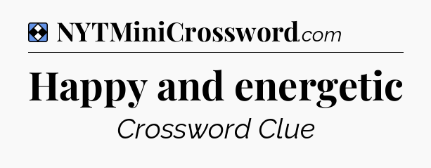 Solution: Happy and energetic - NYT Mini Crossword