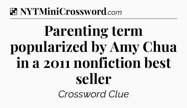 Solution: Parenting term popularized by Amy Chua in a 2011 nonfiction best seller - NYT Crossword