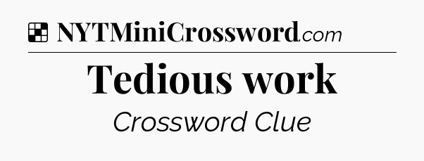 Solution: Tedious work - NYT Crossword