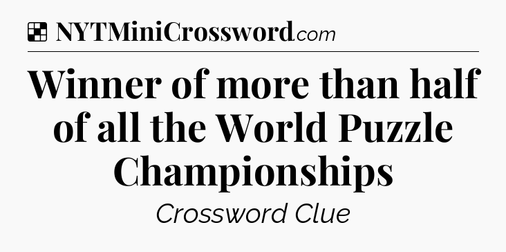 Solution: Winner of more than half of all the World Puzzle Championships - NYT Crossword