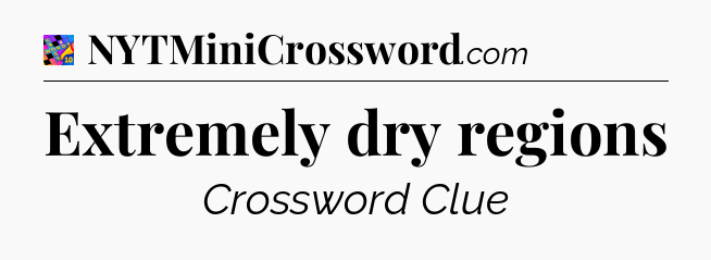 Extremely dry regions Crossword Clue