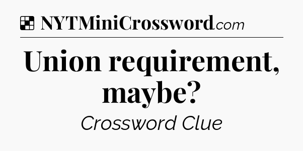 Solution: Union requirement, maybe - NYT Crossword
