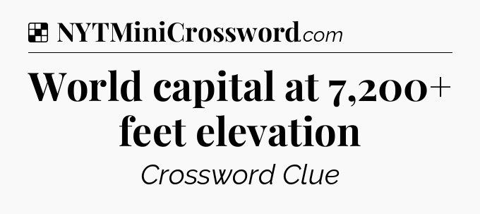 Solution: World capital at 7,200+ feet elevation - NYT Crossword