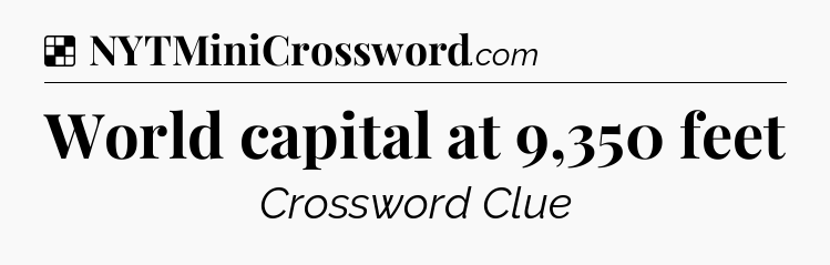 Solution: World capital at 9,350 feet - NYT Crossword