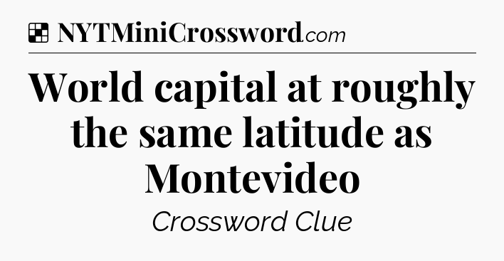 Solution: World capital at roughly the same latitude as Montevideo - NYT Crossword