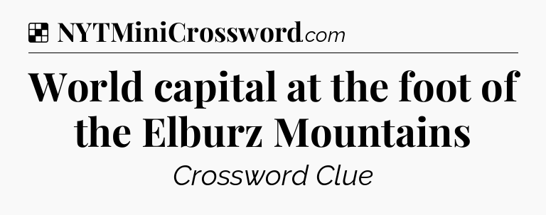 Solution: World capital at the foot of the Elburz Mountains - NYT Crossword