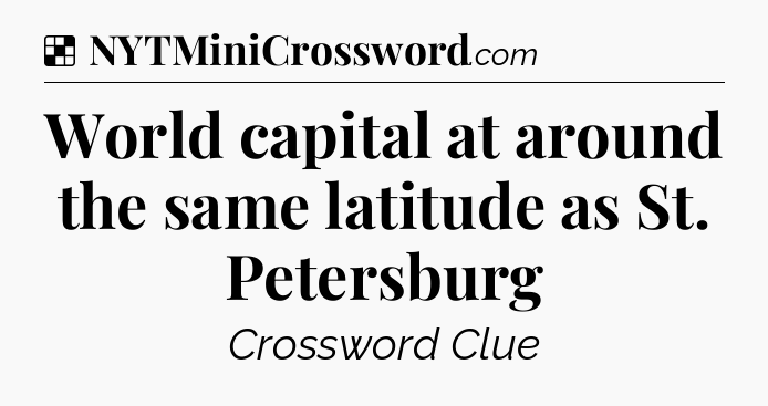 Solution: World capital at around the same latitude as St. Petersburg - NYT Crossword