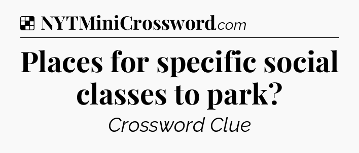 Solution: Places for specific social classes to park - NYT Crossword