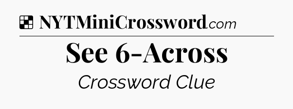 Solution: See 6-Across - NYT Crossword