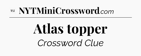 Atlas topper - WSJ Crossword