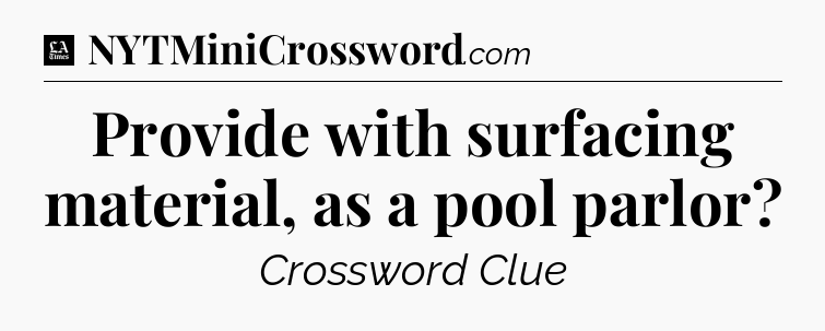 Provide with surfacing material, as a pool parlor - LA Times Crossword
