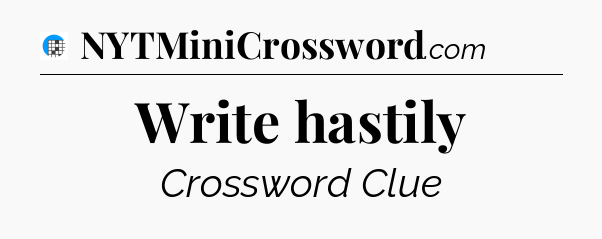 Write hastily Crossword Clue