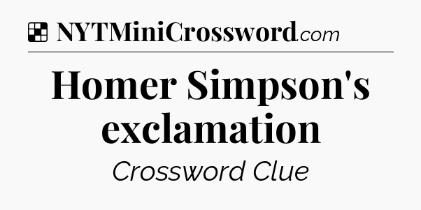 Solution: Homer Simpson's exclamation - NYT Crossword