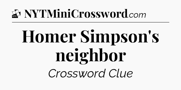 Homer Simpson's neighbor - Daily Themed Mini Crossword