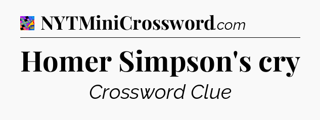 Homer Simpson's cry Crossword Clue