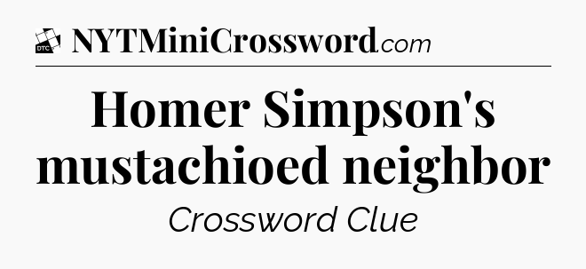 Homer Simpson's mustachioed neighbor - Daily Themed Classic Crossword