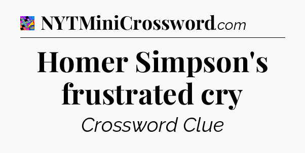 Homer Simpson's frustrated cry Crossword Clue