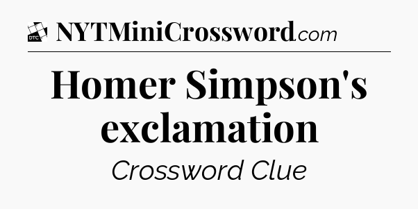 Homer Simpson's exclamation - Daily Themed Classic Crossword