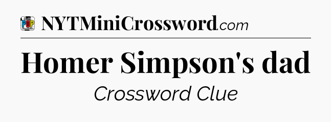 Homer Simpson's dad Crossword Clue