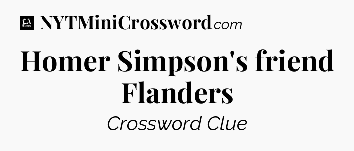 Homer Simpson's friend Flanders - LA Times Crossword