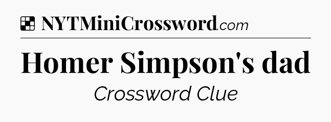 Solution: Homer Simpson's dad - NYT Crossword