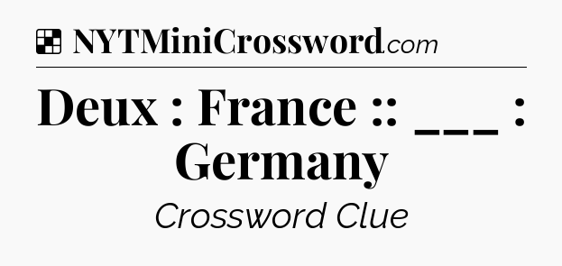 Solution: Deux : France :: ___ : Germany - NYT Crossword