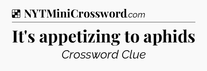 Solution: It's appetizing to aphids - NYT Crossword