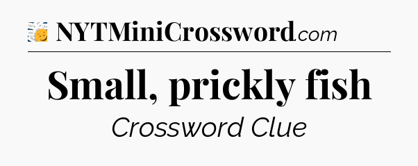 Small, prickly fish - 7 Little Words