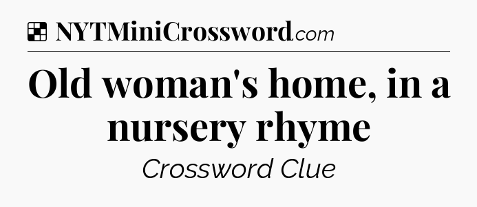 Solution: Old woman's home, in a nursery rhyme - NYT Crossword